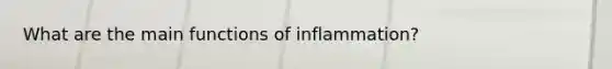 What are the main functions of inflammation?