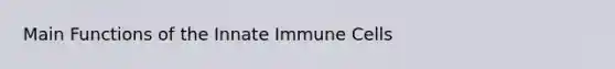 Main Functions of the Innate Immune Cells