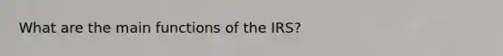 What are the main functions of the IRS?