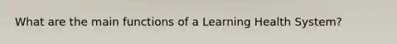 What are the main functions of a Learning Health System?