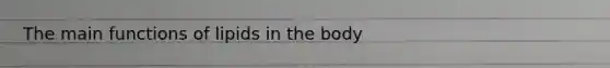 The main functions of lipids in the body