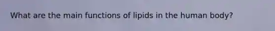 What are the main functions of lipids in the human body?