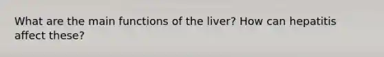 What are the main functions of the liver? How can hepatitis affect these?