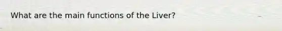 What are the main functions of the Liver?