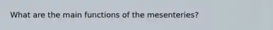 What are the main functions of the mesenteries?