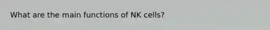 What are the main functions of NK cells?