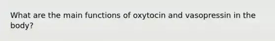 What are the main functions of oxytocin and vasopressin in the body?