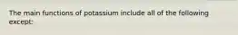 The main functions of potassium include all of the following except: