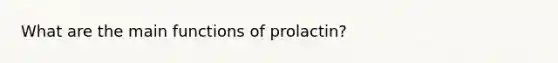 What are the main functions of prolactin?