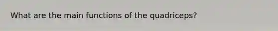 What are the main functions of the quadriceps?