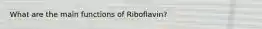 What are the main functions of Riboflavin?