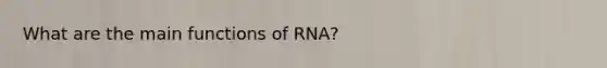 What are the main functions of RNA?