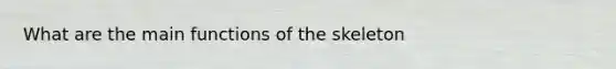 What are the main functions of the skeleton