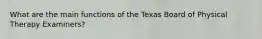 What are the main functions of the Texas Board of Physical Therapy Examiners?