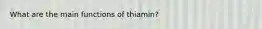 What are the main functions of thiamin?