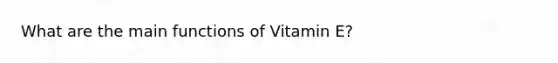 What are the main functions of Vitamin E?