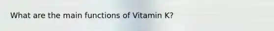 What are the main functions of Vitamin K?