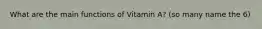 What are the main functions of Vitamin A? (so many name the 6)