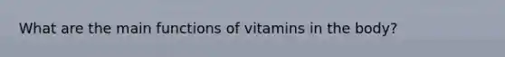 What are the main functions of vitamins in the body?