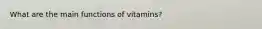 What are the main functions of vitamins?