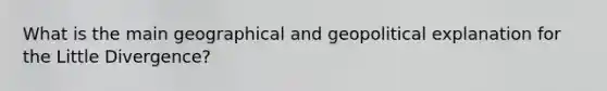 What is the main geographical and geopolitical explanation for the Little Divergence?