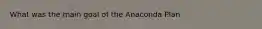 What was the main goal of the Anaconda Plan