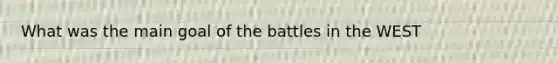 What was the main goal of the battles in the WEST