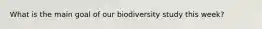 What is the main goal of our biodiversity study this week?