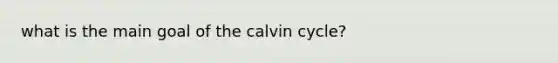 what is the main goal of the calvin cycle?