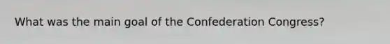 What was the main goal of the Confederation Congress?