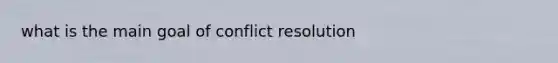 what is the main goal of conflict resolution