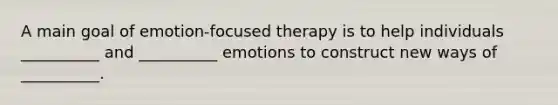 A main goal of emotion-focused therapy is to help individuals __________ and __________ emotions to construct new ways of __________.