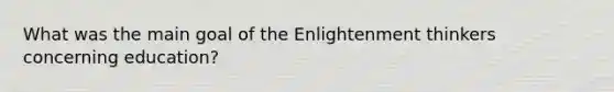 What was the main goal of the Enlightenment thinkers concerning education?