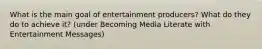 What is the main goal of entertainment producers? What do they do to achieve it? (under Becoming Media Literate with Entertainment Messages)