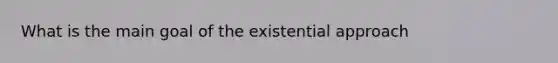 What is the main goal of the existential approach