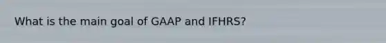 What is the main goal of GAAP and IFHRS?