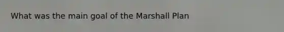 What was the main goal of the Marshall Plan