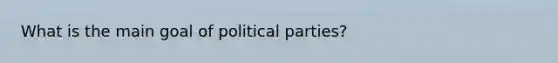 What is the main goal of political parties?