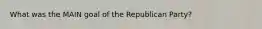 What was the MAIN goal of the Republican Party?