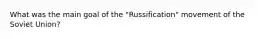 What was the main goal of the "Russification" movement of the Soviet Union?