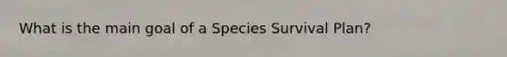 What is the main goal of a Species Survival Plan?