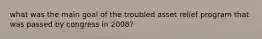 what was the main goal of the troubled asset relief program that was passed by congress in 2008?