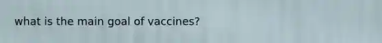 what is the main goal of vaccines?