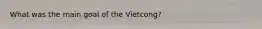 What was the main goal of the Vietcong?