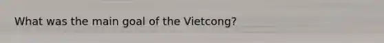 What was the main goal of the Vietcong?