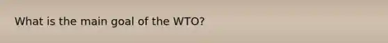 What is the main goal of the WTO?