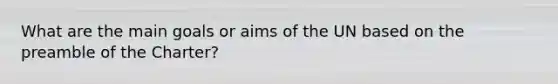 What are the main goals or aims of the UN based on the preamble of the Charter?