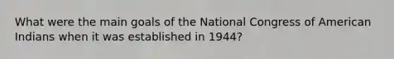 What were the main goals of the National Congress of American Indians when it was established in 1944?