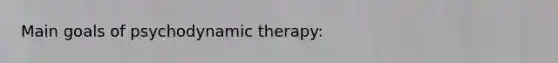 Main goals of psychodynamic therapy: