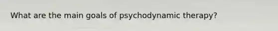 What are the main goals of psychodynamic therapy?